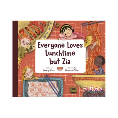 Everyone Loves Lunchtime But Zia - by Jenny Liao (Hardcover)