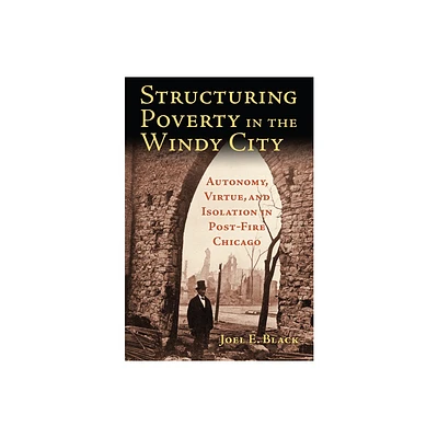 Structuring Poverty in the Windy City - by Joel E Black (Paperback)