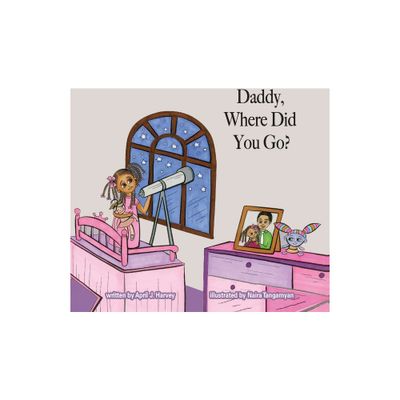 Daddy, Where Did You Go? - by April J Harvey (Paperback)