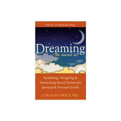 Dreaming--The Sacred Art - (Art of Spiritual Living) by Lori Joan Swick (Paperback)