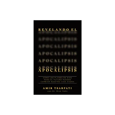 Revelando El Apocalipsis / Revealing Revelation. How Gods Plans for the Future Can Change Your Life Now - by Amir Tsarfati (Paperback)