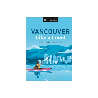 Vancouver Like a Local - (Local Travel Guide) by Jacqueline Salome & Lindsay Anderson & Vivian Chung & Aleem Kassam & Michael White (Hardcover)