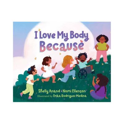 I Love My Body Because - by Shelly Anand & Nomi Ellenson (Hardcover)