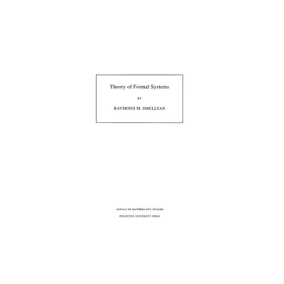 Theory of Formal Systems. (Am-47), Volume 47 - (Annals of Mathematics Studies) by Raymond M Smullyan (Paperback)