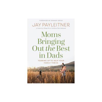 Moms Bringing Out the Best in Dads - by Jay Payleitner (Paperback)