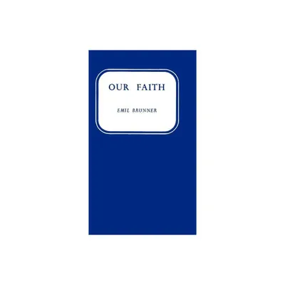 Our Faith - by Emil Brunner (Hardcover)