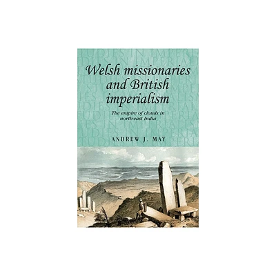 Welsh Missionaries and British Imperialism - (Studies in Imperialism) by Andrew May (Paperback)