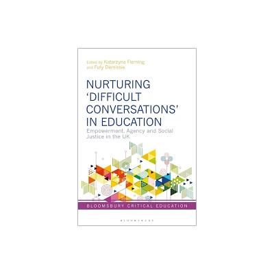 Nurturing Difficult Conversations in Education - (Bloomsbury Critical Education) by Katarzyna Fleming & Peter Mayo & Fufy Demissie (Hardcover)