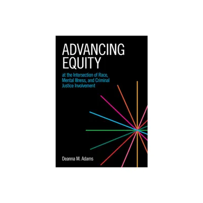 Advancing Equity at the Intersection of Race, Mental Illness, and Criminal Justice Involvement - by Deanna M Adams (Paperback)