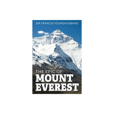 The Epic of Mount Everest - by Francis Younghusband (Paperback)