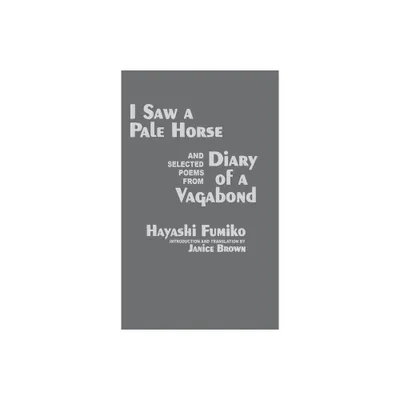 I Saw a Pale Horse and Selected Poems from Diary of a Vagabond - (Cornell East Asia) by Hayashi Fumiko (Paperback)