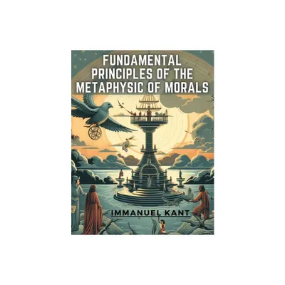 Fundamental Principles of the Metaphysic Of Morals - by Immanuel Kant (Paperback)