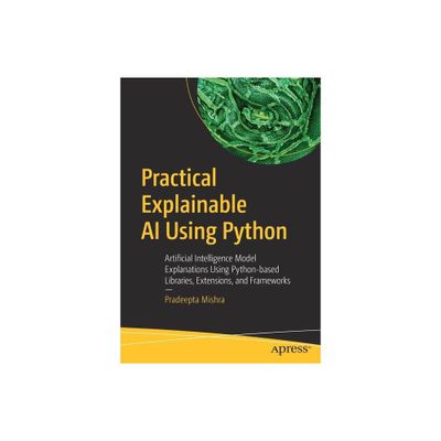 Practical Explainable AI Using Python - by Pradeepta Mishra (Paperback)