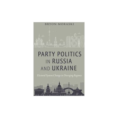 Party Politics in Russia and Ukraine - by Bryon Moraski (Hardcover)