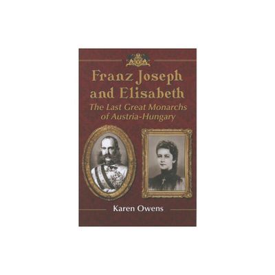 Franz Joseph and Elisabeth - by Karen Owens (Paperback)