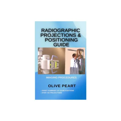 Radiographic Projections & Positioning Guide - by Olive Peart (Paperback)