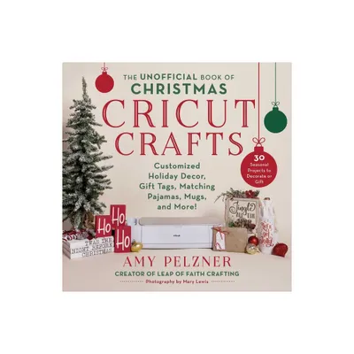 The Unofficial Book of Christmas Cricut Crafts - (Unofficial Books of Cricut Crafts) by Amy Pelzner (Paperback)