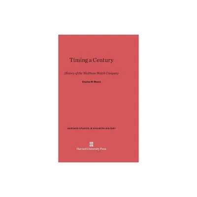 Timing a Century - (Harvard Studies in Business History) by Charles W Moore (Hardcover)