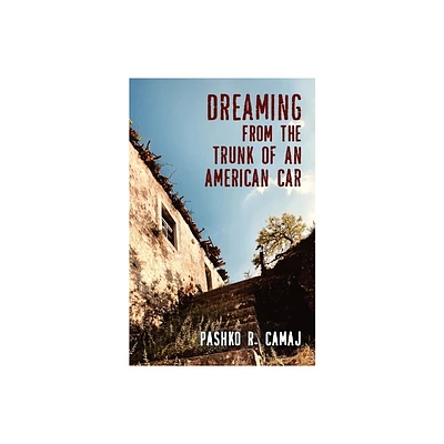 Dreaming From the Trunk of an American Car - by Pashko R Camaj (Paperback)