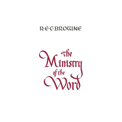 The Ministry of the Word - by R E C Browne (Paperback)