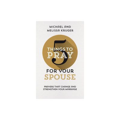 5 Things to Pray for Your Spouse - by Melissa B Kruger & Michael J Kruger (Paperback)