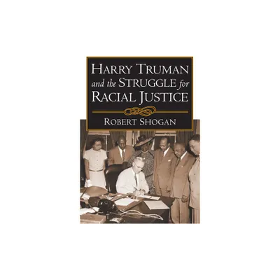 Harry Truman and the Struggle for Racial Justice - by Robert Shogan (Hardcover)