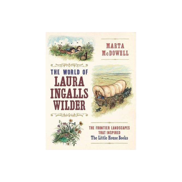 The World of Laura Ingalls Wilder - by Marta McDowell (Hardcover)