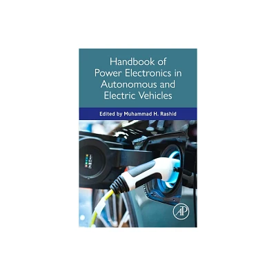 Handbook of Power Electronics in Autonomous and Electric Vehicles - by Muhammad H Rashid (Hardcover)