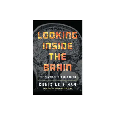 Looking Inside the Brain - by Denis Le Bihan (Hardcover)