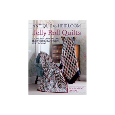 Antique to Heirloom Jelly Roll Quilts - by Pam Lintott & Nicky Lintott (Paperback)