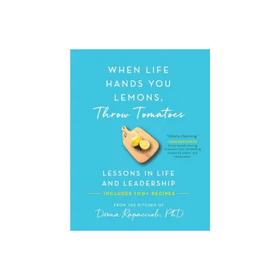 When Life Hands You Lemons, Throw Tomatoes - by Donna Rapaccioli (Hardcover)