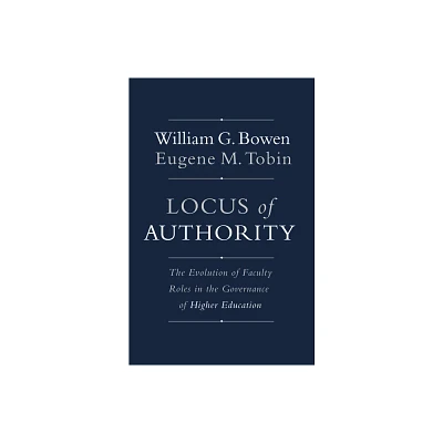 Locus of Authority - (William G. Bowen) by William G Bowen & Eugene M Tobin (Hardcover)