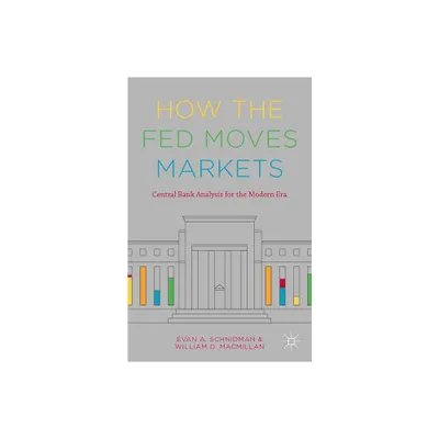 How the Fed Moves Markets - by Evan A Schnidman & William D MacMillan (Hardcover)