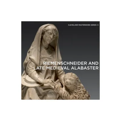 Riemenschneider and Late Medieval Alabaster - (Cleveland Masterwork) by Gerhard Lutz (Paperback)