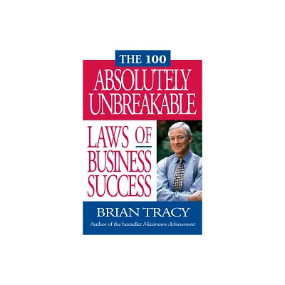 The 100 Absolutely Unbreakable Laws of Business Success - by Brian Tracy (Paperback)