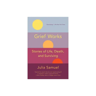 Grief Works - (A Practical Guide to Grief and Loss) by Julia Samuel (Paperback)