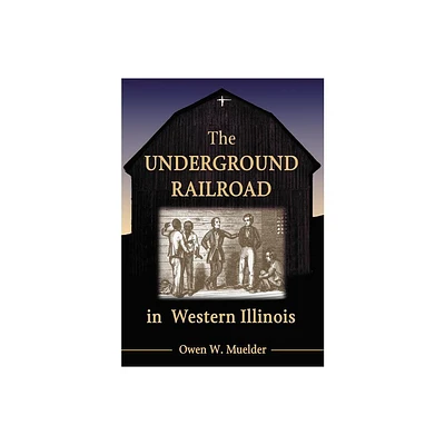 The Underground Railroad in Western Illinois - by Owen W Muelder (Paperback)