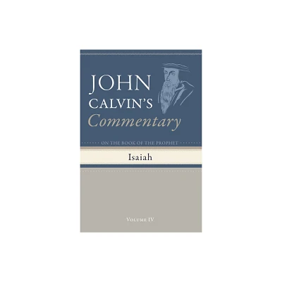 Commentary on the Book of the Prophet Isaiah, Volume 4 - by John Calvin (Hardcover)