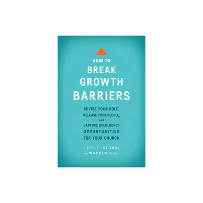 How to Break Growth Barriers - by Carl F George & Warren Bird (Paperback)