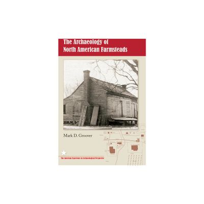 The Archaeology of North American Farmsteads - (American Experience in Archaeological Pespective) by Mark D Groover (Paperback)