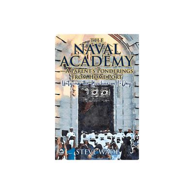 The Naval Academy - A Parents Ponderings from Home Port - by Steve Wade (Paperback)