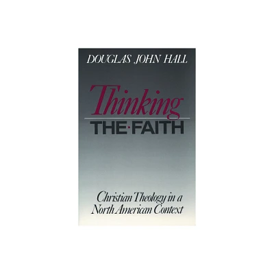 Thinking the Faith - (Christian Theology in an American Context) by Douglas John Hall (Paperback)