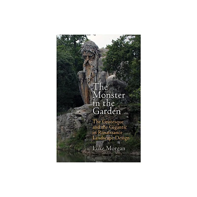 The Monster in the Garden - (Penn Studies in Landscape Architecture) by Luke Morgan (Hardcover)