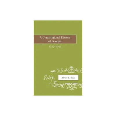 A Constitutional History of Georgia, 1732-1945 - by Albert B Saye (Paperback)