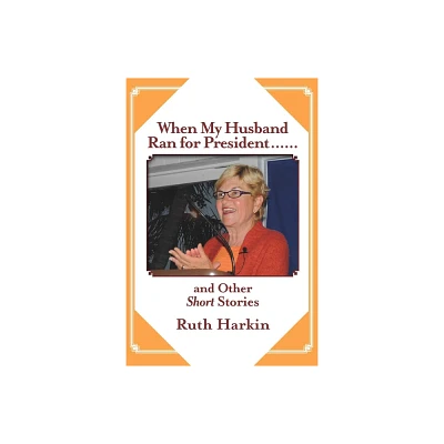 When My Husband Ran for President and Other Short Stories - by Ruth Harkin (Paperback)