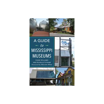 A Guide to Mississippi Museums - (History & Guide) by Richelle Putnam & Diane Williams (Paperback)