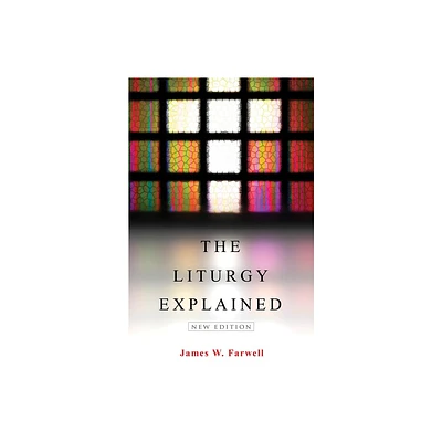 The Liturgy Explained - by James W Farwell (Paperback)