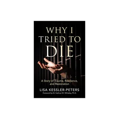 Why I Tried to Die - by Lisa Kessler-Peters (Paperback)