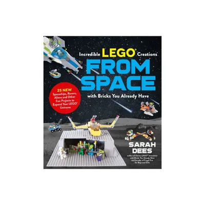 Incredible Lego Creations from Space with Bricks You Already Have - by Sarah Dees (Paperback)