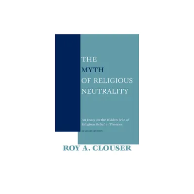 The Myth of Religious Neutrality, Revised Edition - by Roy a Clouser (Paperback)